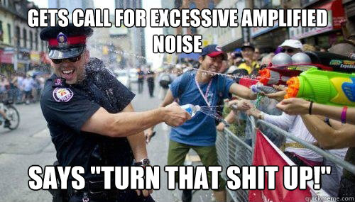 Gets call for excessive amplified noise says 