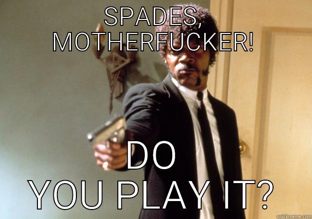 SPADES, MOTHERFUCKER! DO YOU PLAY IT? Samuel L Jackson