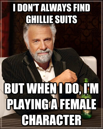 I don't always find ghillie suits But when I do, I'm playing a female character  The Most Interesting Man In The World