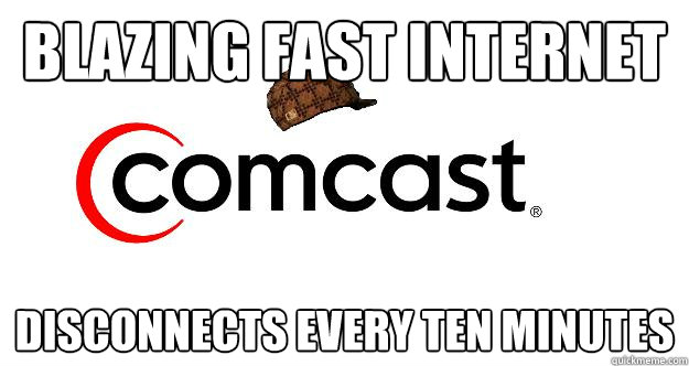 blazing fast internet disconnects every ten minutes - blazing fast internet disconnects every ten minutes  Scumbag comcast