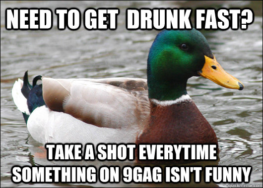 Need to get  drunk fast? take a shot everytime something on 9gag isn't funny  Actual Advice Mallard