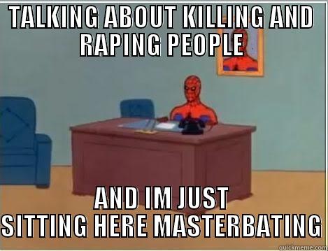im spoderman - TALKING ABOUT KILLING AND RAPING PEOPLE AND IM JUST SITTING HERE MASTERBATING Spiderman Desk