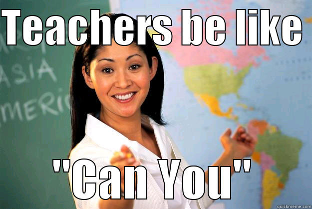 TEACHERS BE LIKE  