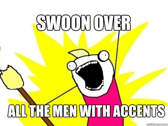 Swoon over ALL the men with accents  X All The Things