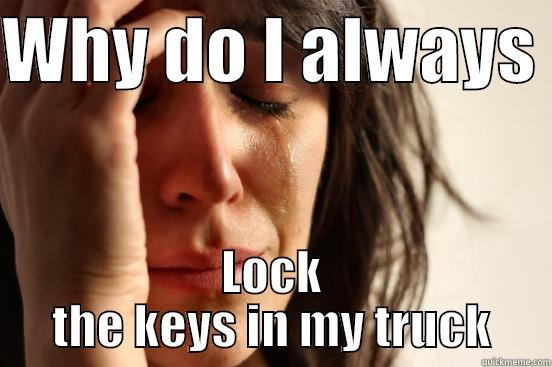 #carprobs  - WHY DO I ALWAYS  LOCK THE KEYS IN MY TRUCK First World Problems