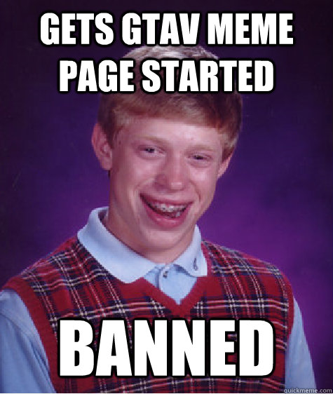 Gets GTAV meme page started banned  Bad Luck Brian
