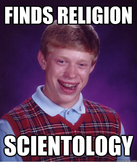 Finds religion Scientology - Finds religion Scientology  Bad Luck Brian