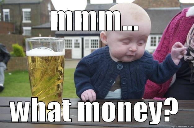 MMM... WHAT MONEY? drunk baby