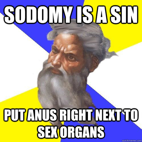 Sodomy is a sin Put anus right next to sex organs  Advice God