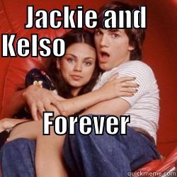 Mila and Ashton Engaged!  - JACKIE AND KELSO                                   FOREVER                          Misc