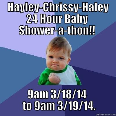  HAYLEY-CHRISSY-HALEY 24 HOUR BABY SHOWER-A-THON!! 9AM 3/18/14   TO 9AM 3/19/14. Success Kid