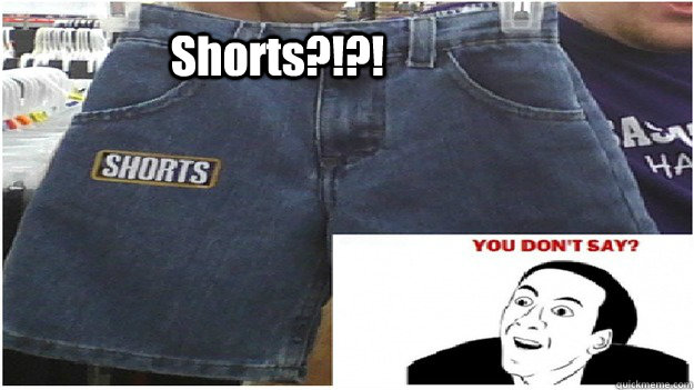 Shorts?!?! - Shorts?!?!  I thought these were just short pants