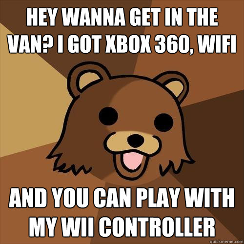hey wanna get in the van? i got xbox 360, wifi and you can play with my wii controller  Pedobear