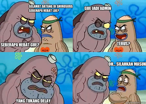 Selamat datang di shirosubs
seberapa hebat loe? seberapa hebat gue? gue jadi admin


 yang tukang delay oh... silahkan masuk terus?  Salty Spitoon How Tough Are Ya