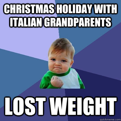 christmas holiday with italian grandparents lost weight - christmas holiday with italian grandparents lost weight  Success Kid