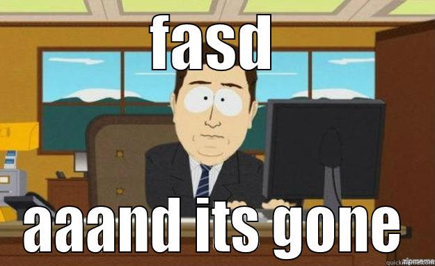 asdad ad rert - FASD AAAND ITS GONE aaaand its gone