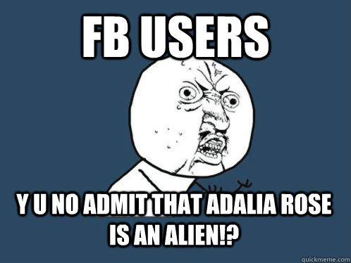 FB users Y U NO admit that adalia rose is an alien!?  