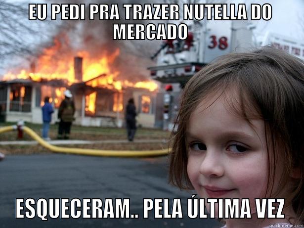 EU PEDI PRA TRAZER NUTELLA DO MERCADO ESQUECERAM.. PELA ÚLTIMA VEZ Disaster Girl