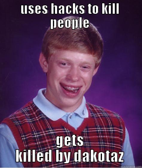 USES HACKS TO KILL PEOPLE GETS KILLED BY DAKOTAZ Bad Luck Brian