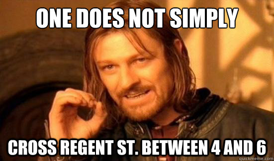 One Does Not Simply Cross Regent St. Between 4 and 6 - One Does Not Simply Cross Regent St. Between 4 and 6  Boromir