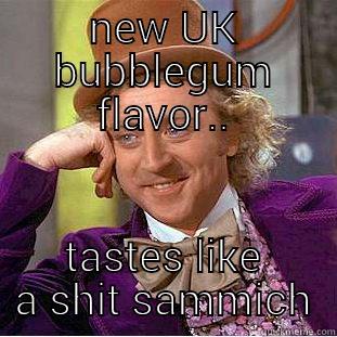 UK suks - NEW UK BUBBLEGUM FLAVOR.. TASTES LIKE A SHIT SAMMICH Creepy Wonka