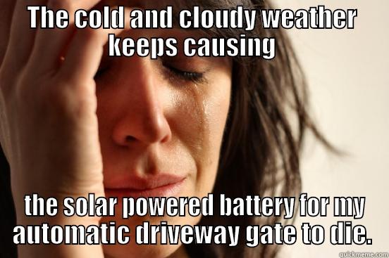 THE COLD AND CLOUDY WEATHER KEEPS CAUSING  THE SOLAR POWERED BATTERY FOR MY AUTOMATIC DRIVEWAY GATE TO DIE. First World Problems