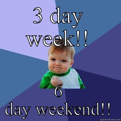3 DAY WEEK!! 6 DAY WEEKEND!! Success Kid