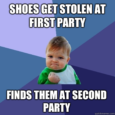 Shoes get stolen at first party Finds them at second party  Success Kid