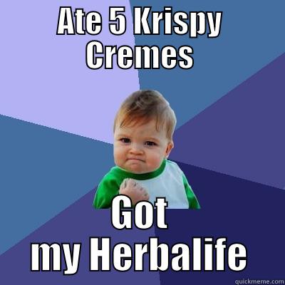 Ate 5 Krispy Cremes -  GOT MY HERBALIFE Success Kid