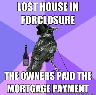 LOST HOUSE IN FORCLOSURE THE OWNERS PAID THE MORTGAGE PAYMENT  Rich Raven