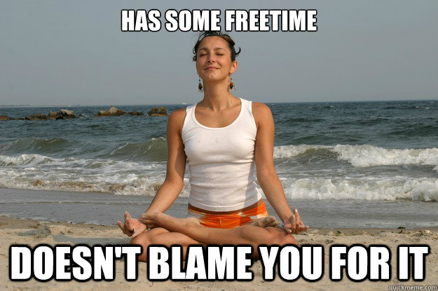 Has Some Freetime Doesn't Blame you for it  