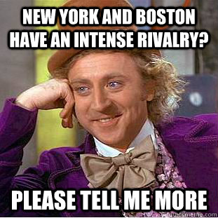 New York and Boston have an intense rivalry? Please tell me more  Creepy Wonka