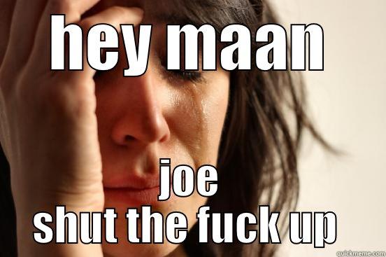 HEY MAAN JOE SHUT THE FUCK UP  First World Problems