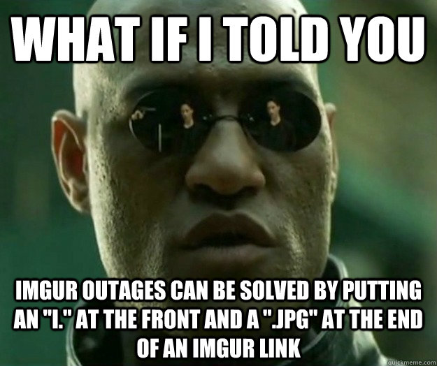 What if i told you imgur outages can be solved by putting an 
