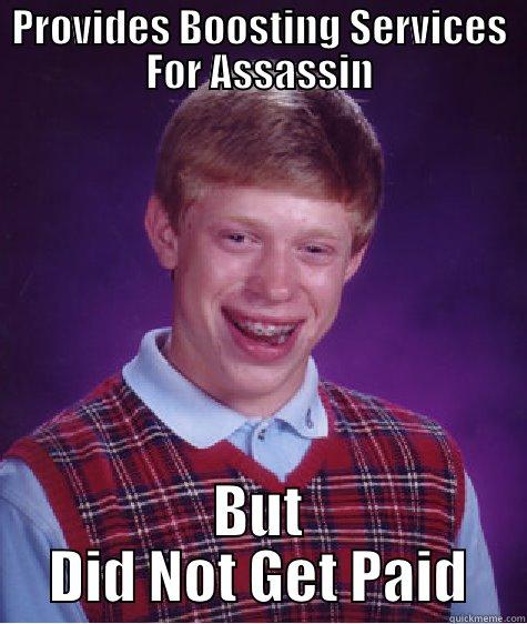 PROVIDES BOOSTING SERVICES FOR ASSASSIN BUT DID NOT GET PAID Bad Luck Brian