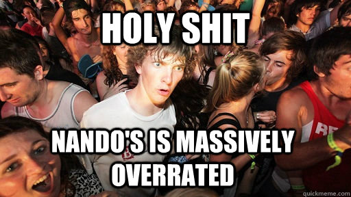 holy shit Nando's is massively overrated  Sudden Clarity Clarence