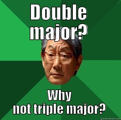 DOUBLE MAJOR? WHY NOT TRIPLE MAJOR? High Expectations Asian Father