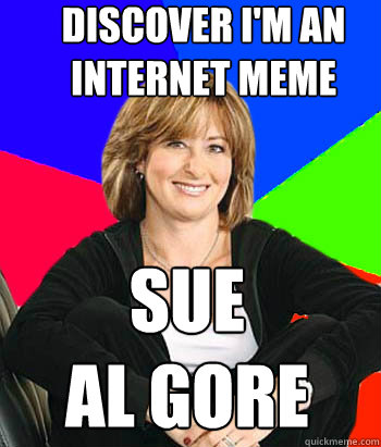 discover i'm an internet meme sue 
al gore  Sheltering Suburban Mom