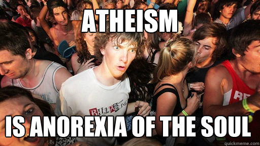 Atheism  is anorexia of the soul  Sudden Clarity Clarence