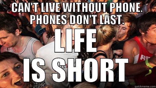 CAN'T LIVE WITHOUT PHONE. PHONES DON'T LAST. LIFE IS SHORT Sudden Clarity Clarence