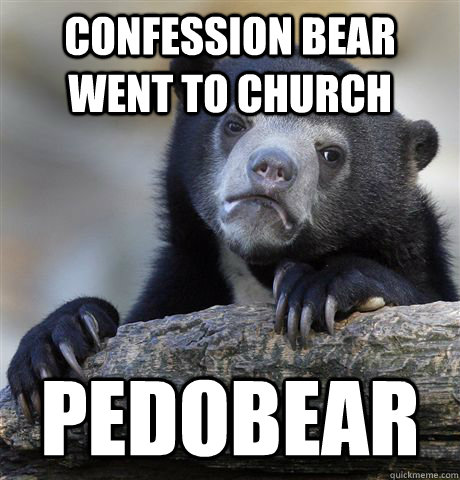 Confession Bear went to Church pedobear  Confession Bear