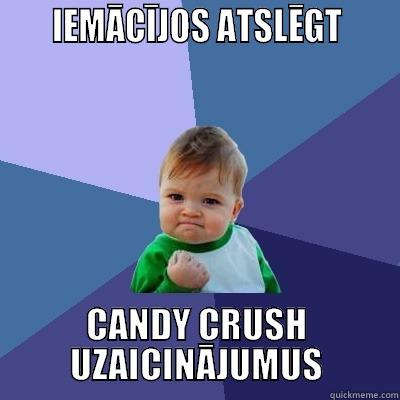      IEMĀCĪJOS ATSLĒGT      CANDY CRUSH     UZAICINĀJUMUS     Success Kid