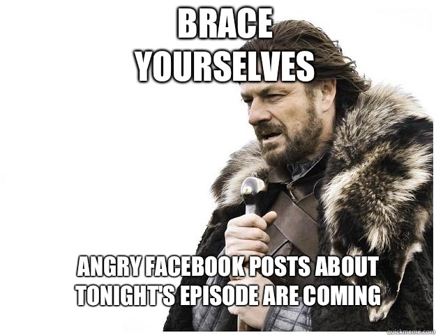 Brace yourselves Angry Facebook posts about tonight's episode are coming  Imminent Ned