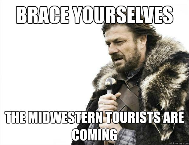 Brace yourselves The midwestern tourists are coming  Brace Yourselves - Borimir