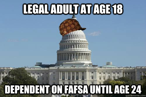 legal adult at age 18 dependent on fafsa until age 24  Scumbag Government