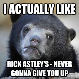 i actually like Rick Astley's - Never Gonna Give You Up - i actually like Rick Astley's - Never Gonna Give You Up  Misc