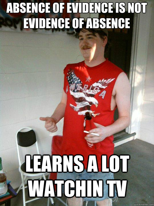 absence of evidence is not evidence of absence learns a lot watchin tv - absence of evidence is not evidence of absence learns a lot watchin tv  Redneck Randal