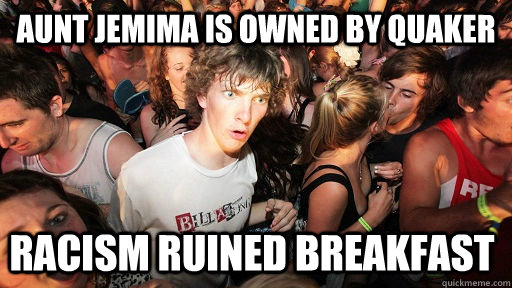 Aunt Jemima is owned by Quaker Racism ruined breakfast  Sudden Clarity Clarence
