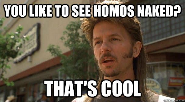 You like to see homos naked? 