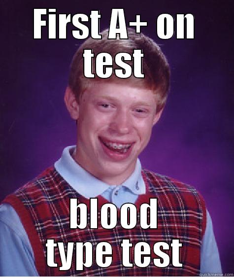 FIRST A+ ON TEST BLOOD TYPE TEST Bad Luck Brian